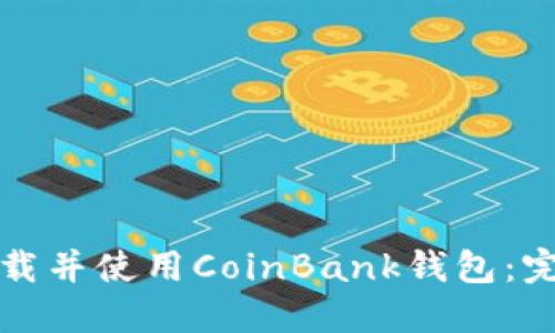 如何下载并使用CoinBank钱包：完整指南