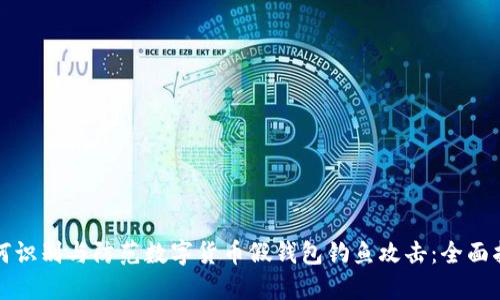 如何识别与防范数字货币假钱包钓鱼攻击：全面指南