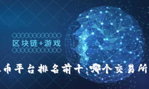 2023年虚拟币平台排名前十：哪个交易所最值得选择？
