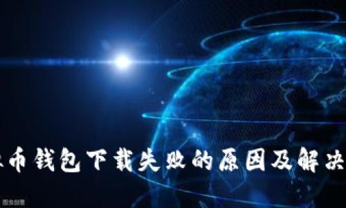 虚拟币钱包下载失败的原因及解决方案