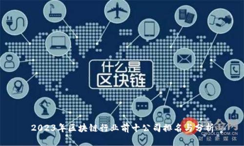 2023年区块链行业前十公司排名与分析
