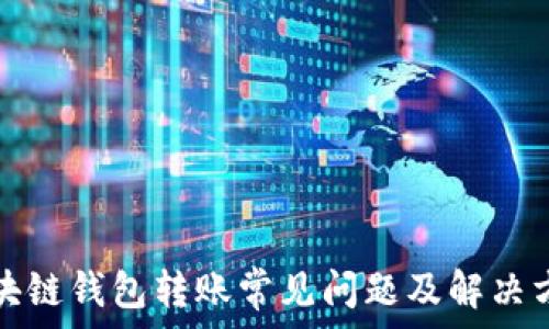   
区块链钱包转账常见问题及解决方法
