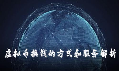 虚拟币换钱的方式和服务解析