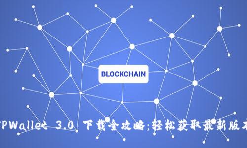 TPWallet 3.0 下载全攻略：轻松获取最新版本
