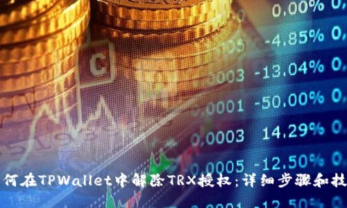 如何在TPWallet中解除TRX授权：详细步骤和技巧