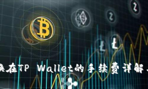 狮子币兑换在TP Wallet的手续费详解与操作指南
