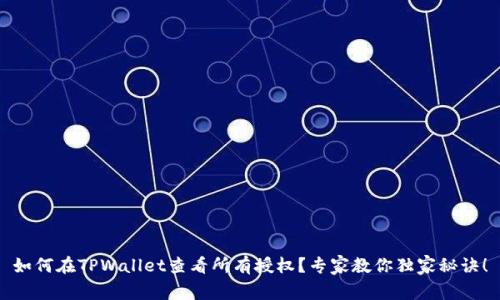 如何在TPWallet查看所有授权？专家教你独家秘诀！