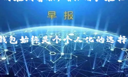 在数字货币和区块链技术日益发达的今天，选择一个安全且高效的数字钱包显得尤为重要。对于许多用户来说，钱包的快速性、易用性和安全性都是决定使用哪些钱包的关键因素。下面我们将探讨TPWalletim钱包的情况，并给予一些实用的建议。

### TPWalletim钱包的特点

#### 1. 用户界面友好
说真的，很多数字钱包在使用的时候界面都是一团糟，让人费解。但是TPWalletim在这方面做得相当不错，界面，让用户即使是第一次使用也能快速上手。无论是查看资产还是进行交易，操作都是相对简单的。

#### 2. 快速交易确认
对于交易的执行速度，TPWalletim钱包表现得相当出色。很多用户反映，在高峰时段也能实现较快的交易确认，这是因为TPWalletim采用了先进的技术来交易处理流程。你只需稍等片刻，交易即可完成，这在有时候是非常重要的，特别是当市场波动时。

#### 3. 安全性高
安全永远是用户最关心的信息之一。TPWalletim钱包采用了多层次的安全协议，如双重认证、加密存储等，大大提高了用户资产的安全性。就我个人而言，能看到我的资产有如此保障，心里真的踏实不少。

### 选择钱包时需要关注的要点

#### 1. 安全性
安全性绝对是数字钱包的重中之重。用户在选择钱包时，除了查看钱包的一些基本特征外，还应该注意该钱包是否有受到过黑客攻击的记录，这些信息通常可以在社区论坛或专业网站上找到。

#### 2. 交易速度
如果你打算频繁交易，那么交易的速度就显得尤为重要。一些钱包可能会在网络高峰期变得缓慢，这可能会导致你错过好的交易机会。TPWalletim在这方面的表现就很不错，快速的交易确认绝对让人满意。

#### 3. 用户支持
在使用过程中遇到问题是难免的，因此良好的客服支持也是选择钱包时的重要考虑因素。TPWalletim提供24小时在线客服，确保用户在任何时间都能获得必要的帮助。

### 结语

总的来说，TPWalletim钱包提供了一个相对不错的选项，特别是在快速交易和安全性方面表现突出。不过，选择钱包始终是个个人化的选择，要根据自身的需求、使用习惯以及对安全的要求来最终决定。

希望这些信息对你有所帮助。如果你还有其他疑问，随时欢迎问我哦！