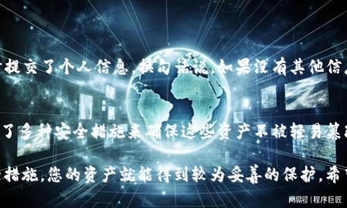 在讨论交易所的钱包地址是否公用之前，我们首先需要理解一些基本的概念。您可能关心的是，加密货币交易所的钱包地址是如何工作的，以及这些地址的隐私性和安全性。

什么是钱包地址？
钱包地址是一个字符串，类似于银行账户号码，用于接收和发送加密货币。每个钱包地址通常是由一串字母和数字组合而成的。例如，比特币（Bitcoin）钱包地址可能看起来像这样：“1A1zP1eP5QGefi2DMPTfTL5SLmv7DivfNa”。人们使用这个地址来发送比特币给您。

交易所的钱包地址
交易所的钱包地址是指那些集中管理加密资产的交易平台（如 Binance、Coinbase、Huobi 等）所提供的地址。用户在这些平台上注册账户后，将会获得一个或多个钱包地址，用于存款和提款。

公用钱包地址的概念
通常来说，交易所的钱包地址是公用的，这意味着任何人都可以使用这个地址向交易所转账。在某种程度上，这些地址就像是交易所的银行账户，任何人都可以向这个“账户”存款。
然而，虽然地址是公用的，交易所系统内的用户资产是分开的，绝大多数交易所采用的技术会确保用户的资产安全。这通常意味着每笔存款都会被记录，然后与用户的个人账户进行匹配。

交易所所使用的技术和安全性
为了保护用户的资产，交易所通常会采取多种安全措施，例如：br
1. **冷钱包和热钱包:** 交易所一般将大部分资产储存于“冷钱包”，即离线钱包，以防止被黑客攻击。而热钱包则用于进行日常交易。
2. **多重签名:** 许多交易所采用多重签名技术，确保取款必须经过多个身份的验证，从而增加安全性。
3. **定期审计:** 一些交易所会进行第三方审计，确保其资产存储的透明度和安全性。

用户隐私和交易记录
虽然这些钱包地址是公用的，但用户的隐私仍然受到了一定的保护。钱包地址本身并不能直接与用户的身份相联系，除非用户在注册时提交了个人信息。换句话说，如果没有其他信息，外部的人无法知道某个地址所对应的用户是谁。当然，有些交易所为了遵循法律法规，可能会要求用户进行身份验证（KYC）。

结论
关于交易所的钱包地址，确实可以说它们是公用的，每个人都可以向这个地址存款。但与此同时，交易所为了保证用户资产的安全，采取了多种安全措施来确保这些资产不被轻易篡改或盗取。在使用这样的服务时，用户也要保持警觉，选择信誉良好的交易所，同时开启双重身份验证等保护措施，确保自己的资产安全。

总之，交易所的钱包地址虽然是公用的，但这并不意味着您的资金是没有安全保障的；只要您选择了可靠的交易平台并采取必要的安全措施，您的资产就能得到较为妥善的保护。希望以上信息能够解答您的疑问！如果还有其他问题，随时问我哦！