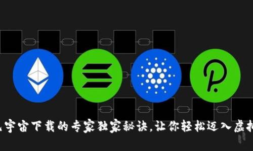 揭秘元宇宙下载的专家独家秘诀，让你轻松迈入虚拟世界！