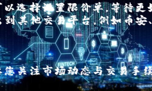 要在TPWallet上卖出您购买的Logo币，您可以按照以下步骤进行操作：

步骤一：打开TPWallet应用
首先，请确保您已经在手机上安装并打开了TPWallet应用。若您还没有下载，可以在应用商店找到并安装它。

步骤二：登录您的钱包
在TPWallet中，使用您的账户信息登录。如果您是新用户，确保您已经创建了钱包并且备份了助记词，确保资金安全。

步骤三：查看您的Logo币余额
登录后，您会看到您的资产总览。找到Logo币，查看您当前的余额，以确定您有多少可以出售。

步骤四：选择交易市场
在TPWallet中，找到“交易”或“市场”选项，进入后搜索Logo币。您可以查看当前的交易对，例如Logo币/USDT或Logo币/BTC等，看一下当前的市场行情。

步骤五：选择卖出
在Logo币的交易页面，选择“卖出”选项。在这里，您可以输入要出售的Logo币数量，或者直接选择“全部售出”。系统会显示当前的市场价格，您也可以选择设置限价单。

步骤六：确认交易
在您输入卖出数量后，TPWallet会显示交易的预览，包括预计收益和可能的交易手续费。请仔细确认这些信息，确保无误后点击“确认”或“完成交易”。

步骤七：查看交易记录
完成卖出后，您可以在“交易记录”或“资产记录”页面查看您的卖出记录，了解交易是否成功，及其处理状态。

步骤八：提取现金或其他币种
一旦Logo币成功卖出，您的盈利会转入相应的资产中。如果需要提现，可以通过TPWallet把资产转至您的银行账户，或选择提取到其他加密货币平台进行进一步操作。

常见问题解答

ul
listrong我在TPWallet卖出Logo币的手续费是多少？/strongbr交易手续费通常是根据市场情况而定，不同的交易对可能会有不同的手续费。建议在交易前仔细查看相关信息。/li
listrong如果我卖不出Logo币怎么办？/strongbr如果市场不活跃或者价格不理想，您可以选择设置限价单，等待更好的时机。/li
listrong我可以选择其他平台卖出Logo币吗？/strongbr当然，您可以选择将Logo币转出到其他交易平台，例如币安、火币等进行交易，但需要注意转账手续费和时间。/li
/ul

总结
通过以上步骤，您可以轻松在TPWallet上卖出Logo币。虽然操作过程相对简单，但也需要您关注市场动态与交易手续费，以实现最佳的交易效果。希望这些信息能帮到您，如果还有其它问题，欢迎随时咨询！