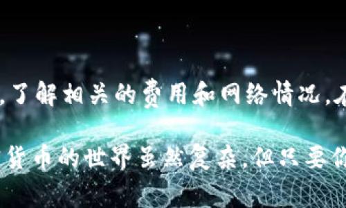 抹茶 (Matcha) 提币到 TP Wallet 的时间并没有一个绝对的标准，这主要取决于几个关键因素，包括网络状况、交易费用的支付情况以及平台的处理速度等。接下来，我们将详细讨论这些因素，并提供一些实用的建议和经验。

1. 抹茶和 TP Wallet 概述
首先，让我们简单了解一下抹茶和 TP Wallet。抹茶是一种流行的加密货币交易平台，允许用户交易多种不同的数字资产。而 TP Wallet 则是一款安全的数字钱包，支持多种加密货币的存储和管理。由于这两者在加密货币生态中扮演着重要的角色，很多用户都希望知道在这两者之间提币的过程是怎样的。

2. 提币过程描述
在抹茶提币到 TP Wallet 的过程中，用户需要经过几个步骤。一般来说，这包括选择提币的数字资产、输入提币地址、确认提币金额和支付相关手续费等。这个过程听起来比较简单，但实际上可能涉及到一些技术细节以及安全措施。

3. 提币时间影响因素
提币所需时间通常会受到以下几个因素的影响：
ul
    listrong网络状况：/strong加密货币交易是通过区块链网络进行的。如果网络繁忙，交易确认时间可能会增加。比如在比特币或以太坊网络拥堵时，交易确认可能会拖延。/li
    listrong交易费用：/strong用户在提币时通常需要支付交易费用。支付较高的手续费可以让你的交易获得更快的确认。相反，较低的手续费可能会导致交易排队等待确认。/li
    listrong平台处理时间：/strong抹茶自身的提币处理速度也会影响到整个过程。通常情况下，抹茶在处理提币请求时会有一定的审核和处理时间。/li
/ul

4. 如何加快提币速度
如果你希望加快抹茶到 TP Wallet 的提币速度，这里有几个小窍门可以帮助你：
ul
    listrong选择合适的时间段：/strong避免在加密货币市场高峰期进行提币，通常在周末和工作日的晚上，网络负载较低，提币速度可能更快。/li
    listrong设置合适的手续费：/strong在提交提币时，可以根据当前网络状况适当提升交易手续费，这会使你的交易优先被处理。/li
    listrong检查地址和金额：/strong确保在输入提币地址和金额时没有错误，错误的信息会导致提币失败，从而延误时间。/li
/ul

5. 常见问题解答
接下来，对于抹茶提币到 TP Wallet 的一些常见问题，我们也做个汇总：
ul
    listrong提币需要多长时间？/strong一般来说，提币时间可能在几分钟到几个小时之间，具体时间视网络状况和手续费而定。/li
    listrong如果提币失败怎么办？/strong如果提币失败，请查看系统提示，根据提示进行相应的处理。通常，错误信息会指引你解决问题。/li
    listrong如何查看提币进度？/strong你可以在抹茶的账户页面查看提币状态，通常会显示交易的确认进度。/li
/ul

6. 总结与建议
总体来说，抹茶提币到 TP Wallet 的时间没有固定的答案，它受多种因素影响。为了确保你的提币顺利进行，我们建议用户在进行交易前，了解相关的费用和网络情况，在实际操作中保持足够的耐心。说真的，在这个快速变化的加密货币市场中，保持灵活和冷静是非常重要的。

希望这篇文章能够帮助你更好地理解提币过程和时间影响因素！如果你有其他的疑问或者需要进一步的指导，随时欢迎交流！你懂的，加密货币的世界虽然复杂，但只要你掌握了基础，依然可以在这个领域中畅游自如。