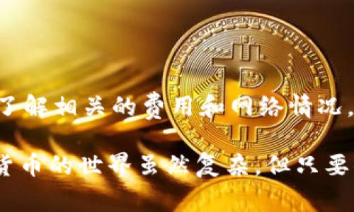 抹茶 (Matcha) 提币到 TP Wallet 的时间并没有一个绝对的标准，这主要取决于几个关键因素，包括网络状况、交易费用的支付情况以及平台的处理速度等。接下来，我们将详细讨论这些因素，并提供一些实用的建议和经验。

1. 抹茶和 TP Wallet 概述
首先，让我们简单了解一下抹茶和 TP Wallet。抹茶是一种流行的加密货币交易平台，允许用户交易多种不同的数字资产。而 TP Wallet 则是一款安全的数字钱包，支持多种加密货币的存储和管理。由于这两者在加密货币生态中扮演着重要的角色，很多用户都希望知道在这两者之间提币的过程是怎样的。

2. 提币过程描述
在抹茶提币到 TP Wallet 的过程中，用户需要经过几个步骤。一般来说，这包括选择提币的数字资产、输入提币地址、确认提币金额和支付相关手续费等。这个过程听起来比较简单，但实际上可能涉及到一些技术细节以及安全措施。

3. 提币时间影响因素
提币所需时间通常会受到以下几个因素的影响：
ul
    listrong网络状况：/strong加密货币交易是通过区块链网络进行的。如果网络繁忙，交易确认时间可能会增加。比如在比特币或以太坊网络拥堵时，交易确认可能会拖延。/li
    listrong交易费用：/strong用户在提币时通常需要支付交易费用。支付较高的手续费可以让你的交易获得更快的确认。相反，较低的手续费可能会导致交易排队等待确认。/li
    listrong平台处理时间：/strong抹茶自身的提币处理速度也会影响到整个过程。通常情况下，抹茶在处理提币请求时会有一定的审核和处理时间。/li
/ul

4. 如何加快提币速度
如果你希望加快抹茶到 TP Wallet 的提币速度，这里有几个小窍门可以帮助你：
ul
    listrong选择合适的时间段：/strong避免在加密货币市场高峰期进行提币，通常在周末和工作日的晚上，网络负载较低，提币速度可能更快。/li
    listrong设置合适的手续费：/strong在提交提币时，可以根据当前网络状况适当提升交易手续费，这会使你的交易优先被处理。/li
    listrong检查地址和金额：/strong确保在输入提币地址和金额时没有错误，错误的信息会导致提币失败，从而延误时间。/li
/ul

5. 常见问题解答
接下来，对于抹茶提币到 TP Wallet 的一些常见问题，我们也做个汇总：
ul
    listrong提币需要多长时间？/strong一般来说，提币时间可能在几分钟到几个小时之间，具体时间视网络状况和手续费而定。/li
    listrong如果提币失败怎么办？/strong如果提币失败，请查看系统提示，根据提示进行相应的处理。通常，错误信息会指引你解决问题。/li
    listrong如何查看提币进度？/strong你可以在抹茶的账户页面查看提币状态，通常会显示交易的确认进度。/li
/ul

6. 总结与建议
总体来说，抹茶提币到 TP Wallet 的时间没有固定的答案，它受多种因素影响。为了确保你的提币顺利进行，我们建议用户在进行交易前，了解相关的费用和网络情况，在实际操作中保持足够的耐心。说真的，在这个快速变化的加密货币市场中，保持灵活和冷静是非常重要的。

希望这篇文章能够帮助你更好地理解提币过程和时间影响因素！如果你有其他的疑问或者需要进一步的指导，随时欢迎交流！你懂的，加密货币的世界虽然复杂，但只要你掌握了基础，依然可以在这个领域中畅游自如。