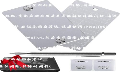 看起来您遇到了TPWallet DApp连接不上问题，这可能是由于多种原因引起的。在这里，我们将整理一些可能的原因和解决方法，帮助您解决这个问题。

1. 检查网络连接
首先，您需要确保您的设备有稳定的网络连接。无论是使用移动数据还是Wi-Fi，都要确保信号良好，网络畅通。如果网络信号弱或者不稳定，很可能导致DApp无法正常连接。

2. 更新软件版本
TPWallet及其相关应用如果没有更新到最新版本，可能会出现兼容性问题。建议您前往应用商店检查是否有可用更新，及时更新到最新版本。

3. 检查钱包设置
检查一下您的TPWallet设置是否正确，比如是否已经添加了您需要连接的区块链网络。如果您使用的是自定义网络，请确保所有的节点信息和RPC URL都设置正确。此外，确保您的钱包中有足够的代币来进行交易。

4. 清缓存和数据
有时候，应用在使用过程中可能会出现缓存问题。尝试清除TPWallet应用的缓存和数据，重新启动应用看是否能解决连接问题。请注意，清除数据可能会导致您需要重新登录您的账号。

5. 服务器问题
TPWallet的服务器可能会出现暂时性故障，这种情况通常是因为流量过大或服务器维护。建议您稍后再试，或者访问TPWallet的官方社交媒体渠道，查看是否有相关的公告信息。

6. 重新连接
有时，简单的操作如重新启动您的设备或者重新连接到互联网都可能有效。可以尝试退出TPWallet，然后重新登录，或者重启手机后再次尝试连接。

7. 使用不同的浏览器或设备
如果您是通过浏览器访问TPWallet DApp，可能是特定浏览器的问题。尝试换一个浏览器或者更换设备，看是否能够正常连接。

8. 联系客服
如果以上方法都无效，建议您直接联系TPWallet的客服团队，他们会给您提供更专业的帮助和建议。

通过上述步骤，希望您能够顺利解决TPWallet DApp连接不上的问题。如果还有其他问题，请随时问我！