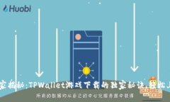 专家揭秘：TPWallet游戏下载的独家秘诀，轻松上手