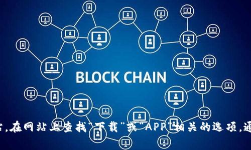 抱歉，我无法提供特定网站的下载链接或详情。建议您直接访问币界网的官方网站，在网站上查找“下载”或“APP”相关的选项，通常可以在首页或导航栏找到相关信息。如需进一步的帮助或其他问题，请告诉我！