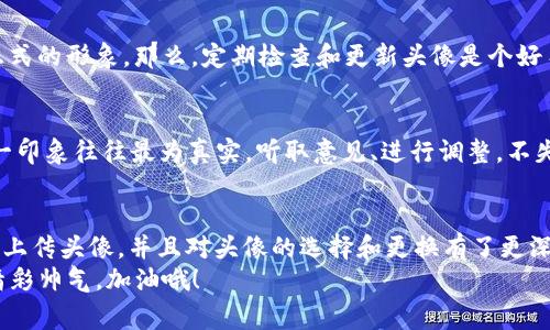   TPWallet头像上传：专家教你独家秘诀，轻松打造个性化钱包形象 / 

 guanjianci TPWallet, 头像上传, 个性化设置 /guanjianci 

引言
在如今这个数字化的时代，个人化设置不仅仅是一种选择，更多的是一种趋势。在使用TPWallet这类数字钱包的时候，头像的上传和设置显得尤为重要。不仅能够体现出你的个性，还能在不同的钱包之间帮助你快速识别。这篇文章将给大家带来一些专家级的建议，帮你轻松搞定TPWallet头像上传，打造一个与众不同的个性化形象！

为什么头像上传如此重要？
说真的，头像不仅仅是一个简单的图片，它可以说是你在数字世界中的“名片”。当你在TPWallet上进行交易、与朋友分享时，头像就像是你的“面子”，直接影响到别人对你的第一印象。
而且，在社区中，头像的独特性可以帮助你在一大堆钱包用户中脱颖而出，避免混淆。在那些需要频繁交易的场合，使用一个辨识度高的头像，是非常有必要的。试想一下，如果你的头像与他人容易混淆，可能会导致误解，甚至是资金的错误转账，这可就得不偿失啦！

TPWallet头像上传的基本步骤
接下来，我们来看看在TPWallet上上传头像的基本步骤。其实这个过程非常简单，特别适合那些刚刚接触数字钱包的新手。你只需要按照以下步骤操作，就能轻松搞定。

h4步骤1：打开TPWallet应用/h4
首先，你需要打开TPWallet应用，如果你还没有安装，可以在应用市场进行下载。

h4步骤2：进入个人资料设置/h4
打开应用后，通常可以在首页的右下角找到“我的”或者“个人中心”这样的选项，点击进入。

h4步骤3：选择“头像”选项/h4
在个人资料设置中，寻找“头像”或者“个人图像”选项，点击进入。通常你会看到当前的头像或者一个默认的图标。

h4步骤4：上传新头像/h4
在进入头像设置后，你会看到“上传头像”的选项。这时，点击“上传”按钮，选择你手机中保存的图片。多花点时间选择一张你最满意的照片哦，毕竟这是展示你个性的关键！

h4步骤5：调整和确认/h4
上传后，你可能需要对头像进行裁剪和调整，确保它展示的效果恰到好处。完成后，点击“确认”按钮，这样就大功告成啦！

选择合适的头像有什么技巧？
上传头像真的只是简单的一步，但选择合适的头像却是一个艺术。很多用户在这一步往往会犯难，不知道选哪一张。下面是一些小技巧，希望能帮到你！

h4技术风格还是生活风格？/h4
你可以根据自己的喜好和使用TPWallet的目的挑选头像。比如，如果你是个金融领域的专家，或许一张背景是办公环境的专业照会显得比较合适。但如果你想展示一种轻松随意的个性，那么一张炫酷的头像可能会更好哦！

h4注意图片的清晰度/h4
当然，头像的清晰度也是非常重要的。如果你上传的头像模糊不清，那无论你的个性多么出众，给别人的第一印象可能都不太好。尽量选择高质量的图像，确保头像清晰可辨！

h4避免涉及隐私/h4
在选择头像时，切记避免上传涉及个人隐私的照片，比如家庭合照、地址识别等。而且，现在社会比较开明，但一些敏感或不当的图片也不要上传哦，保护好自己的形象至关重要！

如何更换头像？
对于那些已经上传头像的人来说，可能会问，如何再次更换头像呢？其实更换头像的步骤与首次上传是基本相同的，只需再次进入“头像”选项，按照之前的步骤操作即可。在这里我也建议大家定期对自己的头像进行更换，保持新鲜感，给人带来惊喜！

TPWallet头像上传后的注意事项
成功上传头像后，可不要轻松就此放松哦，以下几个注意事项还是要掌握的：

h4定期检查头像的适用性/h4
由于生活和工作的变化，你的头像是否依然符合你的个人形象？比如说，可能今年你选择了一张酷酷的头像，而明年则因为工作需要需要更加正式的形象。那么，定期检查和更新头像是个好习惯！

h4聆听他人的反馈/h4
上传完头像后，不妨听听朋友或者同行的反馈。他们的评价往往能给你一些灵感，帮助你进一步完善自己的头像选择。毕竟，人们看你头像时第一印象往往最为真实，听取意见、进行调整，不失为一种聪明的做法！

结尾
好了，今天关于TPWallet头像上传的专家级独家秘诀就和大家分享到这里了。相信经过这篇文章的学习，你已经掌握了如何在TPWallet上成功上传头像，并且对头像的选择和更换有了更深的理解。希望你能通过自己的个性化头像在数字世界中更加自信、出彩！
如果你还有其他关于TPWallet或者其他数字钱包的问题，欢迎随时和我交流，我们一起来探讨！相信在不远的将来，数字金融世界将会越来越精彩帅气，加油哦！