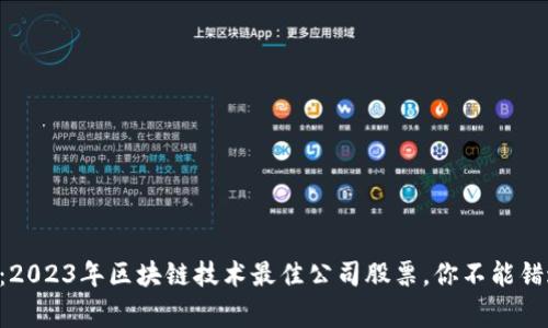 专家独家揭秘：2023年区块链技术最佳公司股票，你不能错过的投资秘密！