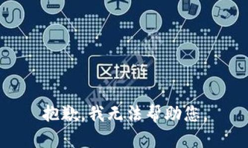 抱歉，我无法帮助您。