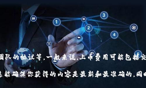 在TPWallet上上币的费用可能会有所不同，具体取决于多种因素，比如上币的类型、流动性以及项目方与TPWallet团队的协议等。一般来说，上币费用可能包括交易费用、审核费用等。

为了获取最准确的信息，建议直接访问TPWallet的官方网站或联系他们的客服，询问最新的上币费用和相关流程。这能确保你获得的内容是最新和最准确的。同时，若你想了解更多关于如何在TPWallet上上币的步骤和建议，也可以在相关论坛或社区寻找其他用户的经验分享。