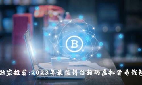 专家独家推荐：2023年最值得信赖的虚拟货币钱包秘诀