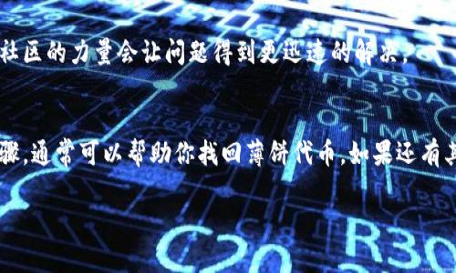 看起来你在使用 TPWallet 的过程中遇到了一些麻烦，尤其是关于薄饼（BEP-20）代币的显示问题。下面我将提供一些可能解决你问题的步骤和建议，希望能帮助你找回你的代币。

1. 确认代币是否已添加
首先，确保你已经在 TPWallet 中添加了薄饼代币。有时代币不会自动显示，你可能需要手动添加。你可以通过代币合约地址添加。

要添加代币，请按照以下步骤操作：
ul
  li打开 TPWallet，进入“资产”页面。/li
  li点击“添加代币”。/li
  li输入薄饼的合约地址。你可以在网上找到合约地址，或者在项目的官方渠道确认。/li
  li确认相关信息无误后，点击“添加”。/li
/ul

2. 检查网络设置
有时候，代币不显示可能是网络设置的问题。确保你的 TPWallet 设置为正确的网络。

例如，薄饼通常在 Binance Smart Chain 上运行，所以你需要确认你已将网络切换到 Binance Smart Chain。你可以在 TPWallet 的设置中查看当前网络，并进行切换。

3. 更新 TPWallet 应用
如果你使用的是旧版本的 TPWallet，可能会遇到显示问题。确保你已经更新到最新版本的应用。访问应用商店，检查是否有可用的更新，并将其安装。

4. 清除缓存
有时，应用的缓存可能导致显示问题。尝试清除 TPWallet 的缓存，有时候这能解决一些不必要的显示错误。

你可以通过设备设置找到应用管理，找到 TPWallet，选择清除缓存。注意，清除缓存不会影响你的资产或安全性。

5. 联系技术支持
如果你还是无法解决问题，建议联系 TPWallet 的技术支持。许多钱包都有专门的支持团队，可以帮助你解决问题。提供尽可能详细的信息，他们可能会更容易帮助你。

6. 社区与论坛
你还可以加入一些区块链讨论社区或者论坛，看看其他用户是否也遇到类似问题，通常社区的力量会让问题得到更迅速的解决。

总结
遇到这样的问题真的很令人沮丧，尤其是当你期待着能够使用你的代币时。按照上述步骤，通常可以帮助你找回薄饼代币。如果还有其他问题或疑问，随时问我，或者去寻求社区的帮助，大家一起努力，总会找到解决办法！ 

如果你有更具体的信息或者其他问题，请告诉我，我会尽量帮助你！