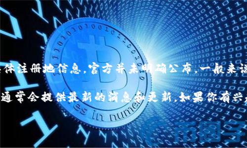 TPWallet是一款多链钱包，用户可以用于区块链数字资产的管理和交易。关于TPWallet的具体注册地信息，官方并未明确公布。一般来说，区块链项目的注册地可能与其团队的分布、运营战略、合规要求等有关。

为了了解更多关于TPWallet的信息，可以访问其官方网站或相关的社交媒体平台，这些地方通常会提供最新的消息和更新。如果你有兴趣，也可以在区块链社区或相关论坛中寻找用户的讨论和反馈，了解大家的使用体验和看法。

如果你有其他有关TPWallet具体功能或使用方面的问题，欢迎继续提问！