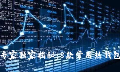 加密货币热钱包专家独家揭秘：8款常用热钱包推荐与使用秘诀