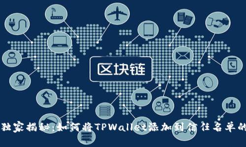 专家独家揭秘：如何将TPWallet添加到信任名单的秘诀