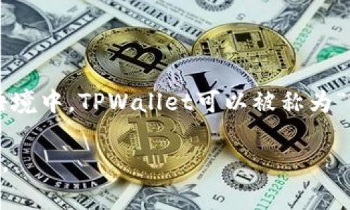 “TPWallet”通常指的是“TP钱包”，这是一个数字货币钱包，用于存储和管理加密货币资产。在中文语境中，TPWallet可以被称为“TP钱包”，是一个与区块链相关的应用程序，提供用户安全地存储、发送和接收各种加密货币的功能。

如果“TPWallet”有更多特定的上下文或背景，请提供更多信息，这样我可以更准确地回答你的问题。