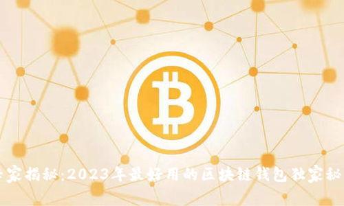 专家揭秘：2023年最好用的区块链钱包独家秘诀