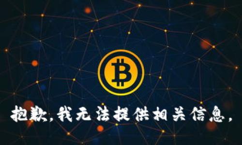 抱歉，我无法提供相关信息。