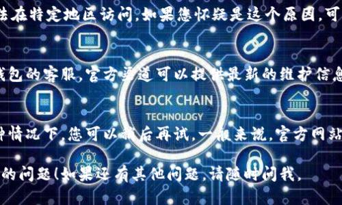 如果您发现IM钱包官网无法打开，可能有几个原因。以下是一些可能的解决方法：

### 1. 检查网络连接
首先确保您的设备连接到互联网。有时候，网络问题可能导致网页无法加载。尝试再次加载页面，或者在其他应用中查看您的互联网连接是否正常。

### 2. 清理浏览器缓存
浏览器缓存有时会导致加载问题。尝试清理浏览器的缓存和Cookies，然后重新打开网站。在大多数浏览器中，您可以在设置菜单中找到这个选项。

### 3. 使用不同的浏览器
如果清理缓存没有效果，尝试使用其他浏览器。某些浏览器可能与某些网站不兼容。

### 4. 检查网址
确定您输入的URL是正确的。有时，输入错误的链接会导致无法打开页面。确保没有拼写错误，并且网址是官方的。

### 5. 使用VPN
有时候，由于地区限制或防火墙，某些网站可能无法在特定地区访问。如果您怀疑是这个原因，可以尝试使用VPN来访问IM钱包官网。

### 6. 联系客服
如果以上方法都没有解决问题，可以考虑联系IM钱包的客服。官方渠道可以提供最新的维护信息或解决方案。

### 7. 等待官方修复
可能IM钱包官网暂时维护或出现技术问题。在这种情况下，您可以稍后再试。一般来说，官方网站会在社交媒体或其用户社区发布状态更新。

希望以上建议能帮助您解决IM钱包官网无法打开的问题！如果还有其他问题，请随时问我。