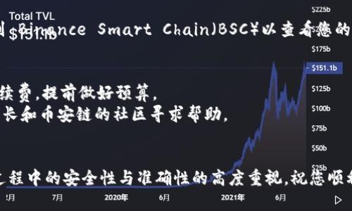 为了将波长（Wavelength）转移到币安链（Binance Smart Chain），您可以遵循以下步骤。TPWallet 是一个常用的加密货币钱包应用，它支持多种链和令牌的管理。以下是详细的步骤，帮助您成功完成币种转移。

第一步：确认您有TPWallet账户
首先，确保您已经在 TPWallet 上创建了账户，并且已经成功登录。如果您还没有账户，可以下载 TPWallet 应用并按照指引完成注册。请确保备份好您的助记词或私钥，以防丢失访问权限。

第二步：获取波长的合约地址
在进行任何操作之前，您需要获取波长（Wavelength）的合约地址。这通常可以在波长的官方网站或者相关的社区找到。确保您获取的是正确的合约地址，以避免转账到错误的地址。

第三步：连接钱包
打开 TPWallet 应用，确保您连接到正确的网络。由于您要将波长转移到币安链，所以您需要确保您的钱包当前正在连接到波长所在的网络。通常，这可以在钱包的设置中进行切换。

第四步：选择波长并进行转移
在您的 TPWallet 中，找到波长（Wavelength）令牌。在波长的界面，您应该可以找到“转账”或“发送”选项。点击这个选项，然后输入您想要转移的数量，同时输入币安链上接收地址。

第五步：确认转账细节
在您确认转账之前，仔细检查一次所有的转账信息，确保接收地址无误，数量无误。任何输入错误都可能导致您丢失资产。检查完毕后，确认交易。

第六步：等待交易确认
转账请求被发出后，您可以在区块链浏览器上查看交易状态。通常，波长转移到币安链需要一些时间来确认，请耐心等待。

第七步：查看币安链上的余额
一旦交易确认，您应该能在币安链上看到您转移的波长余额。您可能需要切换网络到 Binance Smart Chain（BSC）以查看您的资金。

注意事项
1. 确保您了解所涉及的手续费。在转移过程中，可能会涉及到一些转换或者网络手续费，提前做好预算。
2. 如果对过程有任何疑问，请查阅 TPWallet 的官方网站和相关文档，或是加入波长和币安链的社区寻求帮助。

总结
通过以上步骤，您应该能够顺利将波长转移到币安链。请始终保持对加密货币转移过程中的安全性与准确性的高度重视。祝您顺利完成转账！