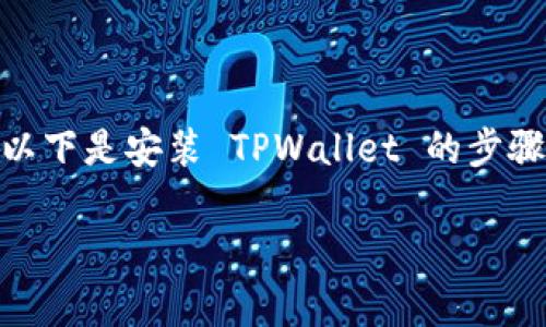要安装 TPWallet（通常是指一些加密货币相关的数字钱包），需要遵循一些步骤来确保安全和有效的使用。以下是安装 TPWallet 的步骤和一些相关信息。虽然我是一个AI助手，不能提供实时教程或软件更新，但我将尽量为你提供最清晰的指导。

### 2023年独家揭秘：专家教你如何安装TPWallet，轻松管理你的加密资产！