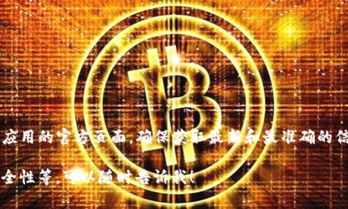 关于“币coinapp官方网站”的请求非常常见! 由于涉及到具体网站，建议直接前往该应用的官方页面，确保获取最新和最准确的信息。通常，在搜索引擎中输入“币coinapp官方网站”也能帮助你快速找到他们的主页。

如果您需要进一步的信息或细节，比如币coinapp的功能、使用体验、常见问题或者安全性等，可以随时告诉我！