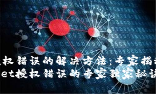 TPWallet授权错误的解决方法：专家揭秘独家秘诀!
解决TPWallet授权错误的专家独家秘诀！