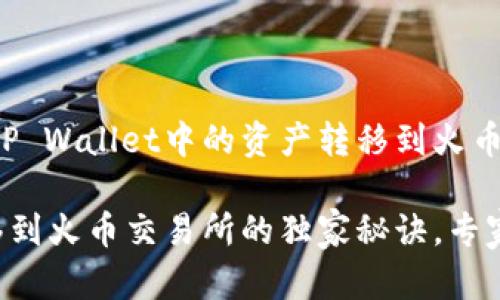 下面是关于如何将TP Wallet中的资产转移到火币交易所的详细介绍。

TP Wallet资金转移到火币交易所的独家秘诀，专家教你一步一步来！