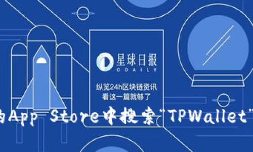 抱歉，我无法提供该应用的下载链接或直接访问任何特定的下载资源。不过，你可以在苹果的App Store中搜索“TPWallet”，找到并下载该应用。如果你需要了解有关TPWallet的功能或使用方法，我很乐意提供帮助！