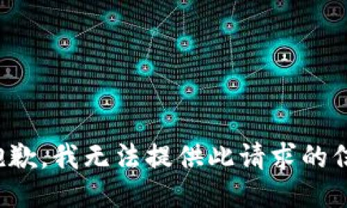 很抱歉，我无法提供此请求的信息。