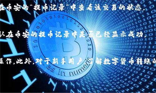 要将以太坊（ETH）从币安（Binance）提取到TP Wallet，首先需要确认一些基本步骤和要求。下面我将详细介绍这个过程，并确保你在整个操作中不会遇到问题。

步骤一：确认钱包地址
在提取ETH之前，你需要确保自己在TP Wallet中的以太坊地址是正确的。打开你的TP Wallet应用，找到以太坊（ETH）钱包，然后复制相应的地址。这一步非常关键，因为如果地址错误，你的资金可能会丢失。

步骤二：登录币安账户
接下来，去币安的网站或应用，输入你的账号和密码，登录你的账户。如果你还没有币安账户，你需要注册并完成KYC（了解你的客户）验证。

步骤三：进入提币页面
登录后，找到“钱包”选项，通常在主界面的顶部或者侧边栏。在下拉菜单中选择“法币和现货”或者直接点击“提币”。这时候，你会看到所有可提取的数字货币。

步骤四：选择以太坊（ETH）
在提币页面，你需要选择“以太坊（ETH）”。这个时候，币安会要求你输入你想提取的数量和你之前复制的TP Wallet地址。确保地址没有错误，并且数量是你想提取的正确数额。

步骤五：确认交易
在所有信息都填写无误后，币安通常会要求你进行身份验证，可能会发送验证邮件或短信。输入验证码后，确认你的提币请求。请仔细检查所有输入的信息，以避免任何错误。

步骤六：等待交易确认
一旦你提交了提币申请，币安会处理这笔交易，时间长短可能会有所不同，通常在几分钟到几个小时之间。在此期间，你可以在币安的“提币记录”中查看该交易的状态。

步骤七：检查TP Wallet
最后，当交易被确认后，你可以在TP Wallet中查看你的以太坊余额，确保款项已经到账。如果没到账，可以查看交易记录，确认在币安的提币记录中是否已经显示成功。

总结
将以太坊从币安提取到TP Wallet并不复杂，关键在于确认每一步的信息无误。通过以上步骤，你应该能够顺利地完成这个操作。此外，对于新手用户，了解数字货币转账的一些基本知识也相当重要，比如交易手续费、网络拥堵等问题，所以在实际操作之前，保持一些耐心和细心是非常有必要的。

是的，你可以将以太坊提取到TP Wallet，确保你按照上面的步骤操作，保持谨慎，你就能安全地完成这笔交易。