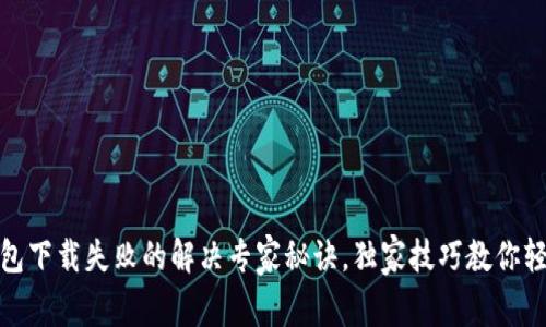 小花钱包下载失败的解决专家秘诀，独家技巧教你轻松搞定