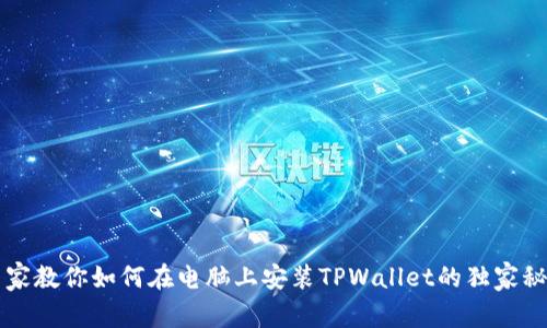 专家教你如何在电脑上安装TPWallet的独家秘诀
