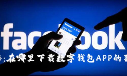 专家揭秘：在哪里下载数字钱包APP的独家秘诀！