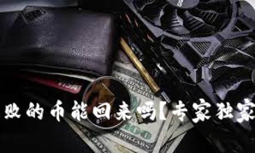 tpwallet操作失败的币能回来吗？专家独家解答与秘诀分享