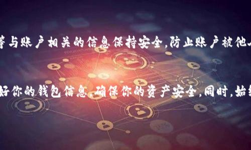 如果你想退出区块链钱包账户，通常有几种方法，下面我将为你详细介绍每种方法以及需要注意的事项。请确保在进行任何操作之前，了解每种方法的具体步骤，并遵循安全措施。

1. 使用钱包应用程序退出登录
大多数区块链钱包应用程序都提供了退出或注销的选项。这是最直接的方法。你可以按照以下步骤进行操作：
ol
    li打开你的区块链钱包应用程序。/li
    li在主界面，寻找到“设置”或“账户”菜单。/li
    li在设置中，找到“退出登录”或“注销”选项。/li
    li点击退出登录，并确认你的选择。/li
/ol
记住，如果你使用的是移动设备或公共计算机，退出登录是一个必要的安全措施，确保你的资产不被他人访问。

2. 清除浏览器缓存和 Cookies
如果你使用的是网络钱包或网页界面，除了直接退出账户，清除浏览器的缓存和 cookies 也是确保账户安全的一个好方法。这样可以防止他人在你的设备上继续访问你的钱包。
ol
    li打开你使用的浏览器。/li
    li进入设置或隐私部分。/li
    li选择清除浏览数据选项。/li
    li确保勾选了 Cookies 和缓存文件的选项，然後确认清除。/li
/ol

3. 注销邮箱或账户
如果你想更彻底地与区块链钱包断开连接，考虑注销账户。请注意，这一步是不可逆转的，意味着你将失去访问该账户的权限，因此在决定之前要仔细考虑。
ol
    li再次打开钱包应用或网站。/li
    li在设置或账户管理中，通常会有“注销账户”或“删除账户”的选项。/li
    li按照提示进行操作，并遵循验证流程，以确保是你本人在进行该操作。/li
/ol

4. 联系客服
如果你在退出账户时遇到任何困难，或者不确定如何安全地退出，可以直接联系钱包的客服支持。大多数正规的区块链钱包都会提供技术支持，以帮助用户解决各种问题。

5. 备份和资产安全
在退出钱包账户之前，确保你已经备份了所有必要的信息，如助记词、私钥等。这些信息是你访问资产的钥匙，丢失将会导致无法找回资产。可以选择将这些信息存储在安全的地方，如密码本或加密的云存储中。

6. 保持警惕
最后，退出账户之后，一定要保持警惕。检查你的钱包地址是否有可疑活动，确保你的邮箱、手机号码等与账户相关的信息保持安全，防止账户被他人冒用。

总结
退出区块链钱包账户的步骤并不复杂，但安全性是最重要的。在完成任何退出操作之前，一定要备份好你的钱包信息，确保你的资产安全。同时，始终关注账户的活动以防止不必要的风险。希望这些方法能帮助你更方便地管理你的区块链钱包账户！

希望以上的信息对你有帮助！如果还有其他问题，随时问我哦！