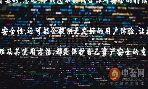   冷钱包的专家秘诀：如何安全存储你的加密资产 / 
 guanjianci 冷钱包,加密货币,安全存储 /guanjianci 

什么是冷钱包？
说真的，冷钱包是加密货币存储的一个重要工具。如果你刚入门，可能会觉得这听起来有点复杂，但其实它的原理并不难理解。简单来说，冷钱包是一种不连接互联网的存储方式，有助于保护你的加密资产远离黑客攻击和病毒感染。想象一下，冷钱包就像你的“保险箱”，存放在家中，只有你知道密码，而不是放在公共银行里随时可能被盗取。

冷钱包的工作原理
那么，冷钱包具体是怎么工作的呢？其实，它的核心原理就是将私钥（用于确认对加密货币的控制权的关键）和公钥（用于接收加密货币的地址）放在一个不联网的设备或存储介质上。这样一来，即使黑客能侵入互联网，他们也无法直接接触到你的私钥。

冷钱包的种类有很多，比如硬件钱包、纸钱包等。硬件钱包就像是一台专门为存储加密资产而设计的小型设备，它通常具有强大的加密技术，确保只有你能访问你的私钥。而纸钱包呢，则是将私钥和公钥以二维码的形式打印在纸上，你只需妥善保管这张纸，避免丢失或损坏。

冷钱包与热钱包的区别
提到冷钱包，热钱包（也就是在线钱包）就不得不被提及。这两者的区别就像是把钱放在家中（冷钱包）和放在银行（热钱包）。热钱包方便、快捷，适合日常交易，但由于其时刻连接互联网，安全性相对较低。冷钱包虽然不那么方便，但安全性高得多，适合长期持有或大额资产的存储。

冷钱包的安全性
那么，冷钱包的安全性到底有多高呢？我们知道，黑客攻击的主要目标是获取私钥，如果你的私钥存储在一个未连接网络的设备上，基本上就能有效避免这种风险。然而，安全性并不只是设备本身的问题，还包括你自己的使用习惯。比如，冷钱包的使用方法如果不当，还是可能给黑客可乘之机。

举个例子，如果你打印了纸钱包，但不小心把它丢在公共场合，或者在拍照时把二维码暴露在社交网络上，那么你的资产就可能被人轻易盗取。因此，妥善保管你的冷钱包是至关重要的。

如何选择合适的冷钱包？
在市场上，有很多不同品牌和类型的冷钱包，有些知名度高，有些则是新兴品牌。在选择冷钱包时，建议关注以下几个方面：

ul
listrong品牌信誉：/strong知名品牌的冷钱包一般会有更好的安全性能和客户服务支持。/li
listrong用户评价：/strong查看其他用户对冷钱包的评价，了解其在安全性和易用性方面的表现。/li
listrong设备兼容性：/strong确认冷钱包支持你所使用的加密货币种类，确保你能安全存储你所有的资产。/li
/ul

如何使用冷钱包存储加密货币？
一旦你选择了合适的冷钱包，接下来的步骤就简单多了。以硬件钱包为例，通常的操作过程是：

ol
listrong设置钱包：/strong按照说明书操作，首先连接设备并设置安全密码。/li
listrong生成密钥：/strong设备会自动生成私钥和公钥，记得保存好这些信息。/li
listrong转账加密资产：/strong通过钱包软件连接你的热钱包，按步骤将资产转入冷钱包。/li
listrong断开连接：/strong完成操作后，及时断开冷钱包与网络的连接，确保安全。/li
/ol

冷钱包的常见误区
在讨论冷钱包的时候，很多人都有一些误区，这可能会影响他们对加密资产的理解和安全性。比如，有人认为冷钱包绝对安全，不需要任何保护措施；也有人认为只要有了冷钱包，就可以高枕无忧，随意操作。

实际上，即使是冷钱包也需要定期更新固件，并且要定期做好备份，确保你随时能找回你的资产。同时，不可忽视的是，操作过程中私钥的保密性是首要的。总之，冷钱包不能代替你对安全的持续关注和良好的使用习惯。

冷钱包的未来发展
随着加密货币市场的持续发展，冷钱包的技术也在不断进步。未来，我们可能会看到更多智能化、高安全性的冷钱包设备诞生。这些设备不仅会提升安全性，还可能会提供更友好的用户体验，让更多人能够顺利地管理他们的数字资产。

总之，冷钱包作为一种安全存储加密资产的方法，确实在今天的加密货币世界中扮演着不可或缺的角色。无论你是新手还是老手，了解冷钱包的原理及其使用方法，都是保护自己资产安全的重要一步。

希望通过这篇文章，你对冷钱包的理解有了更深的认识。如果你还有其他有关冷钱包的问题，欢迎留言讨论，我们可以一起探讨更多的详情与技巧！