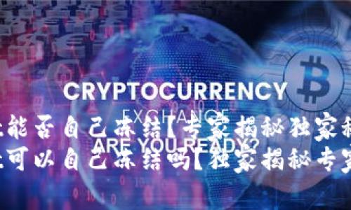 tpwallet能否自己冻结？专家揭秘独家秘诀
tpwallet可以自己冻结吗？独家揭秘专家的秘诀！