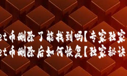 tpwallet币删除了能找到吗？专家独家揭秘
tpwallet币删除后如何恢复？独家秘诀大揭秘！