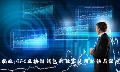 专家揭晓：GFC区块链钱包的独家使用秘诀与深度解析